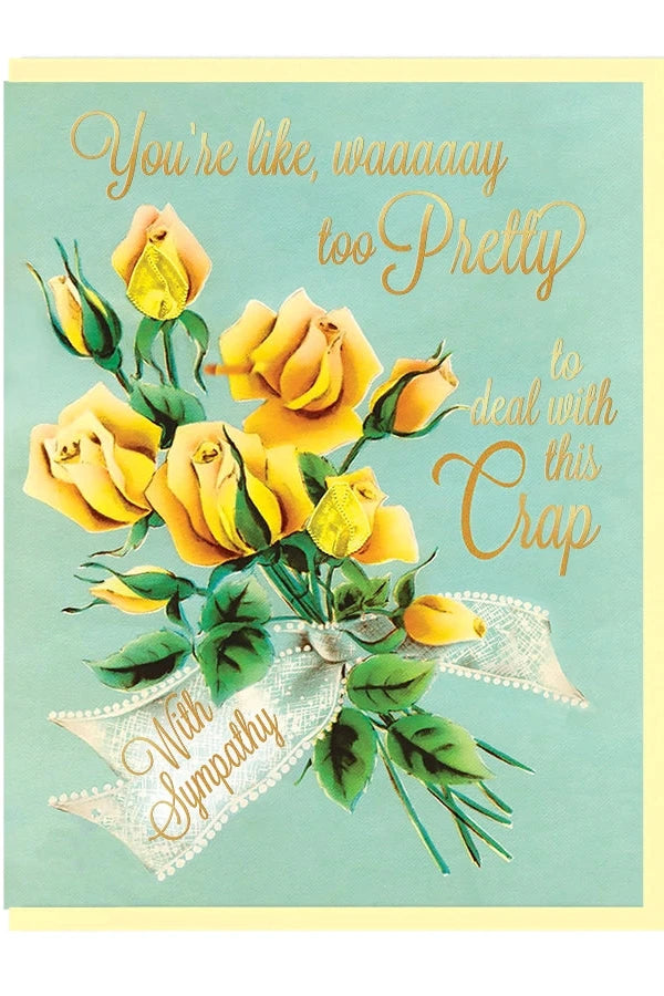 Way Too Pretty To Deal with This Crap Sympathy Card by Smitten Kitten showing the front of the card with yellow roses